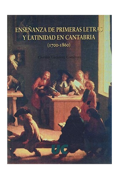 ENSEÑANZA DE PRIMERAS LETRAS Y LATINIDAD EN CANTABRIA (1700-1860)